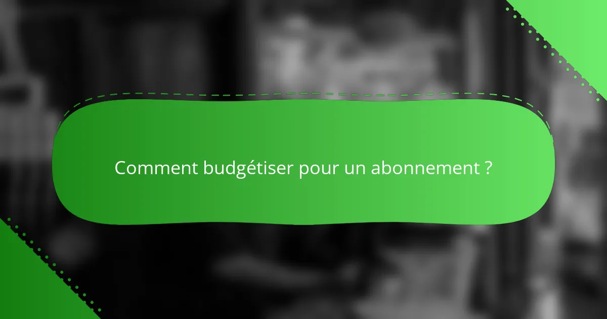 Comment budgétiser pour un abonnement ?