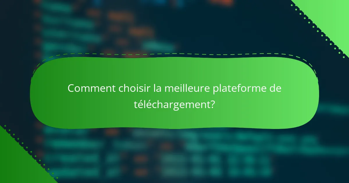 Comment choisir la meilleure plateforme de téléchargement?