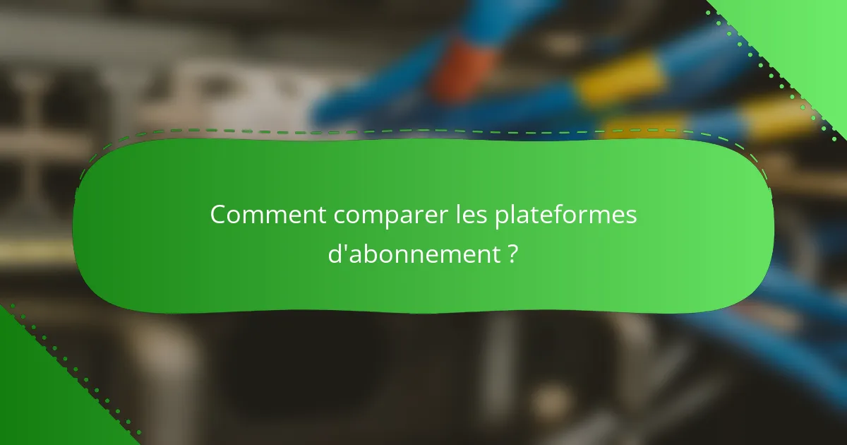 Comment comparer les plateformes d'abonnement ?