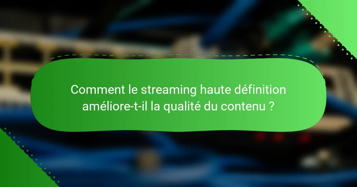 Comment le streaming haute définition améliore-t-il la qualité du contenu ?