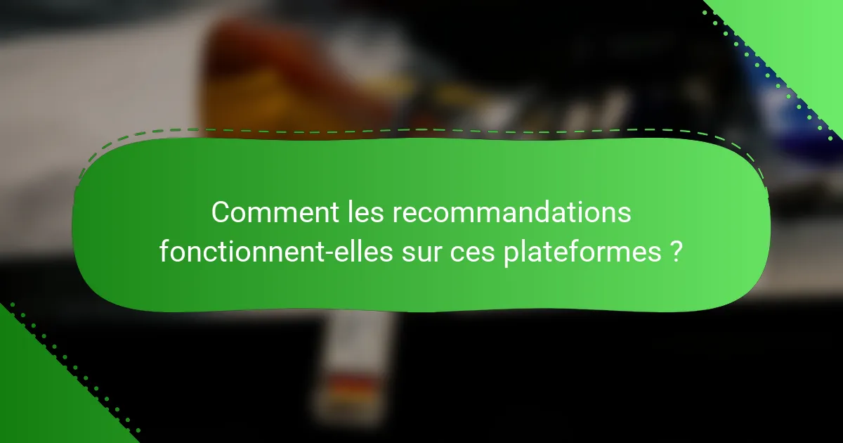Comment les recommandations fonctionnent-elles sur ces plateformes ?