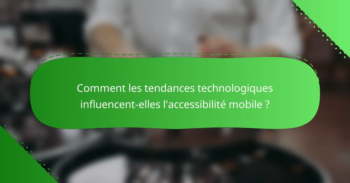 Comment les tendances technologiques influencent-elles l'accessibilité mobile ?