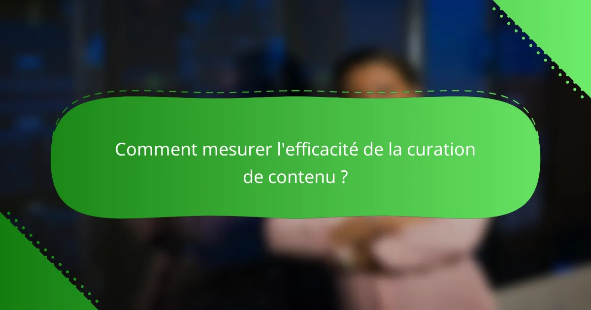 Comment mesurer l'efficacité de la curation de contenu ?