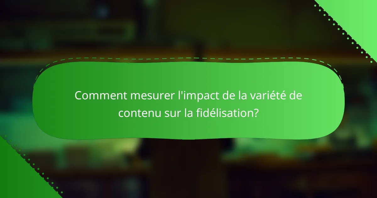Comment mesurer l'impact de la variété de contenu sur la fidélisation?