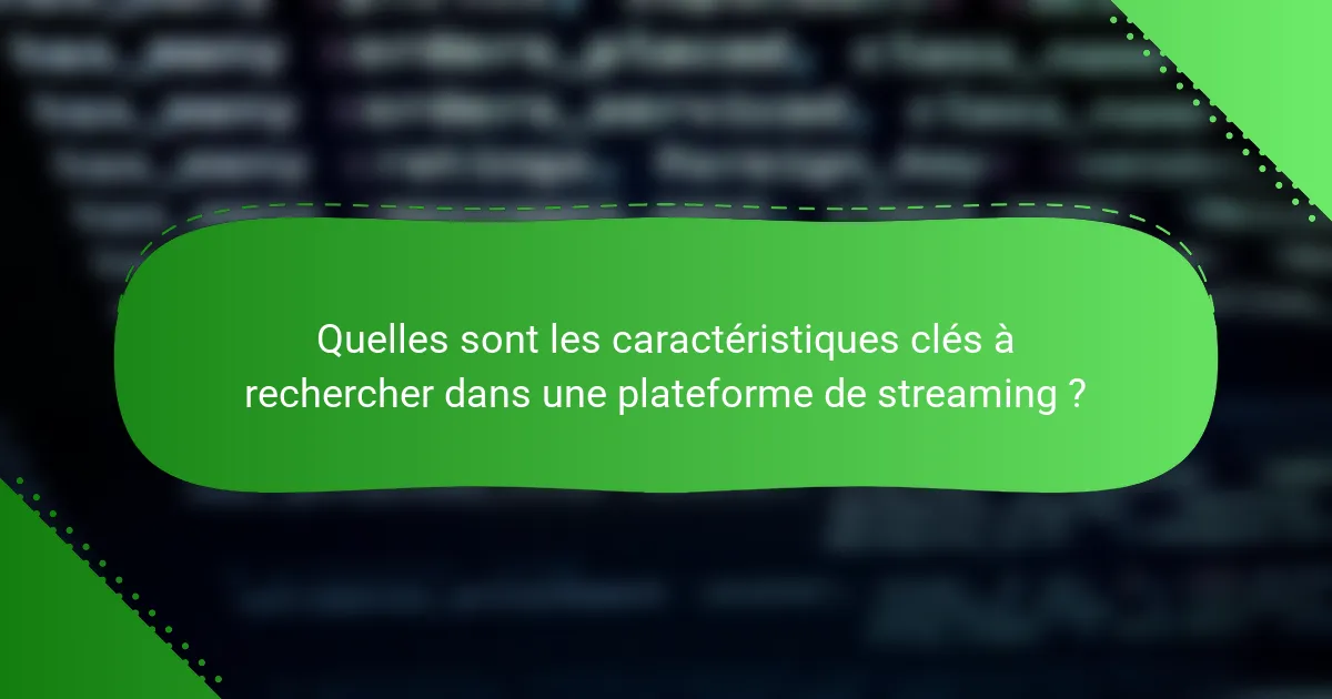 Quelles sont les caractéristiques clés à rechercher dans une plateforme de streaming ?