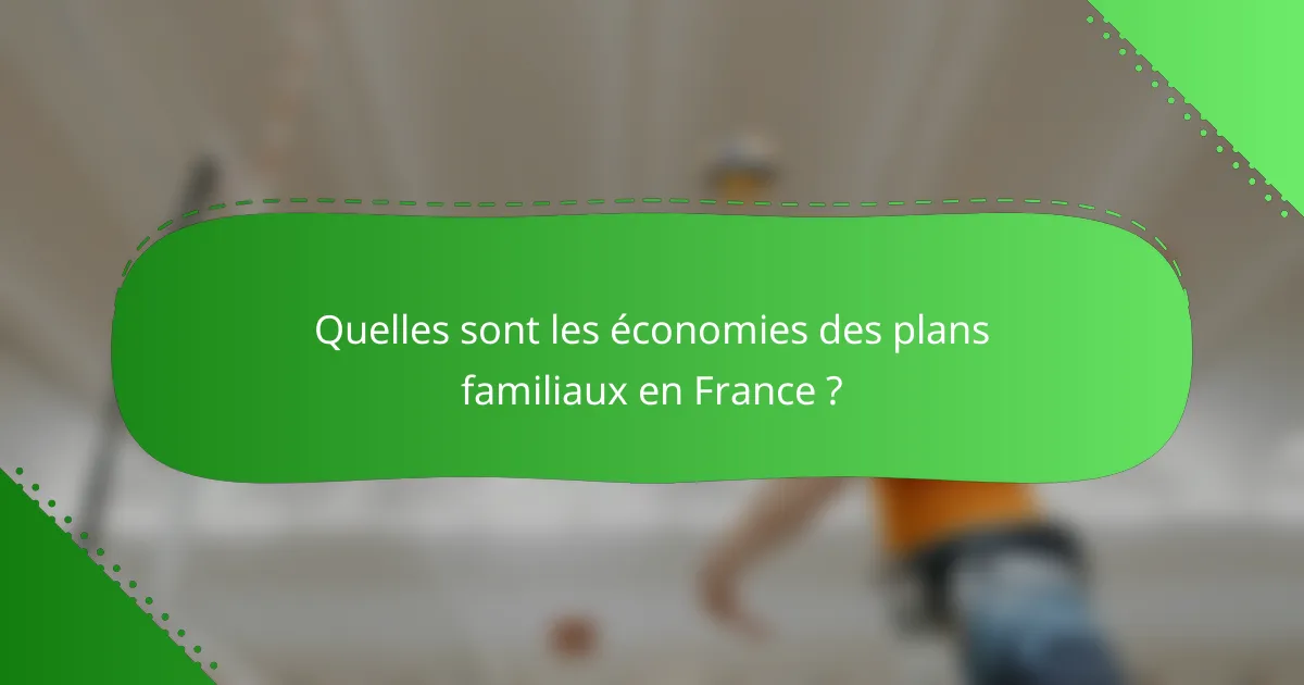 Quelles sont les économies des plans familiaux en France ?