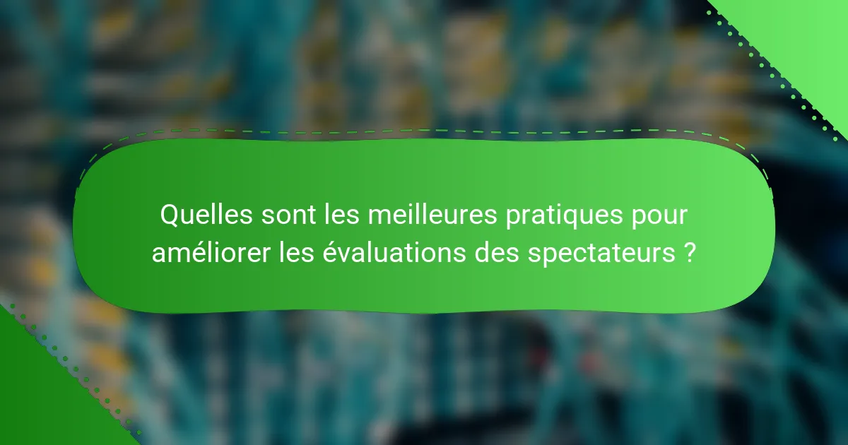 Quelles sont les meilleures pratiques pour améliorer les évaluations des spectateurs ?
