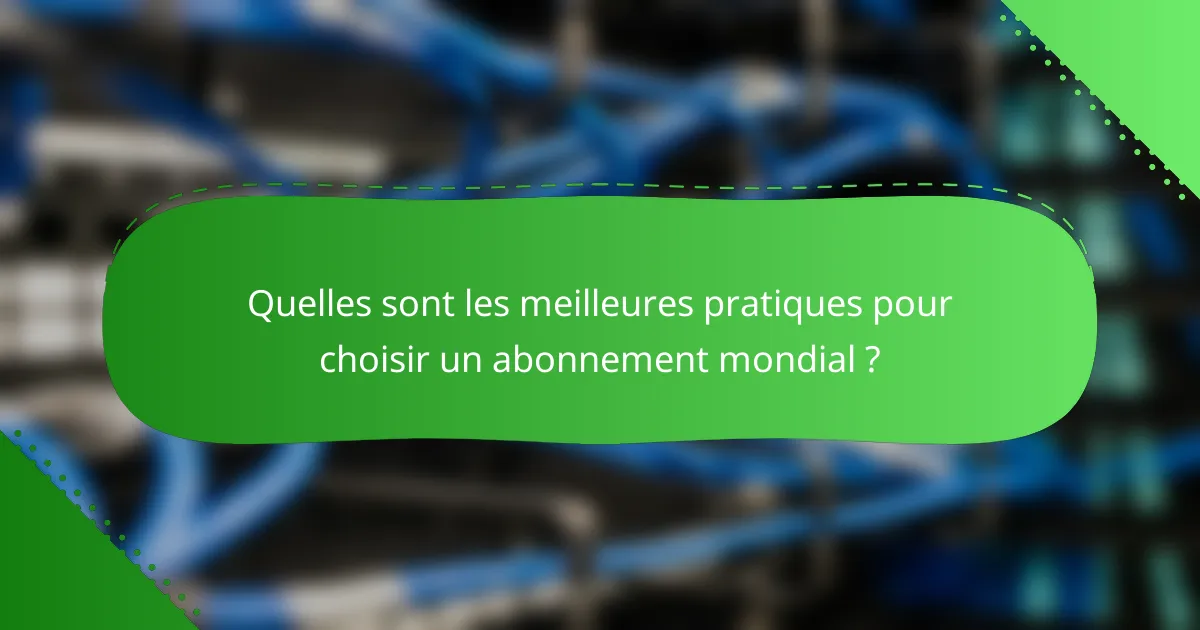 Quelles sont les meilleures pratiques pour choisir un abonnement mondial ?