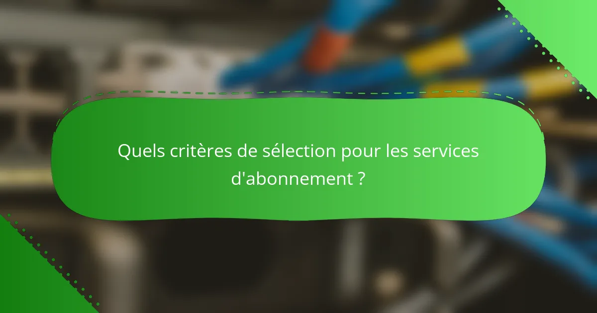 Quels critères de sélection pour les services d'abonnement ?
