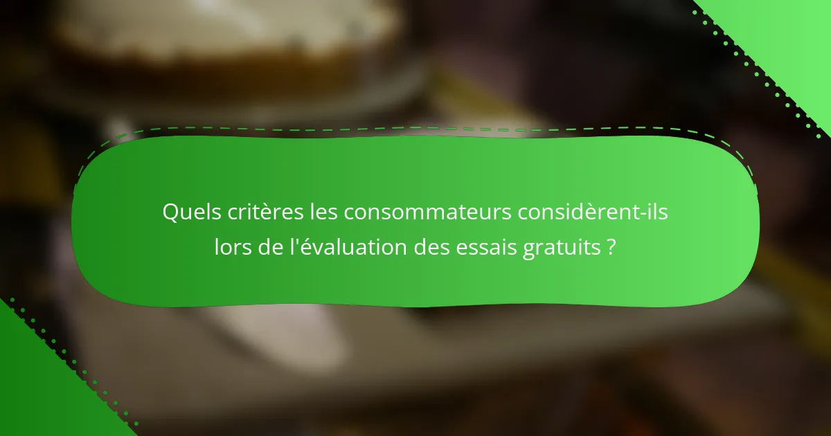 Quels critères les consommateurs considèrent-ils lors de l'évaluation des essais gratuits ?