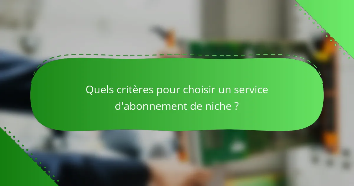 Quels critères pour choisir un service d'abonnement de niche ?