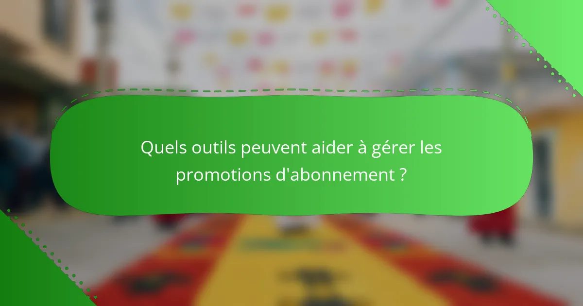 Quels outils peuvent aider à gérer les promotions d'abonnement ?