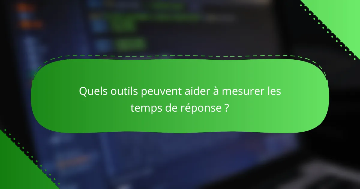 Quels outils peuvent aider à mesurer les temps de réponse ?
