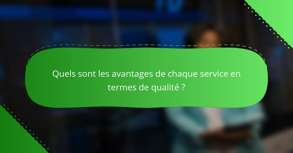Quels sont les avantages de chaque service en termes de qualité ?
