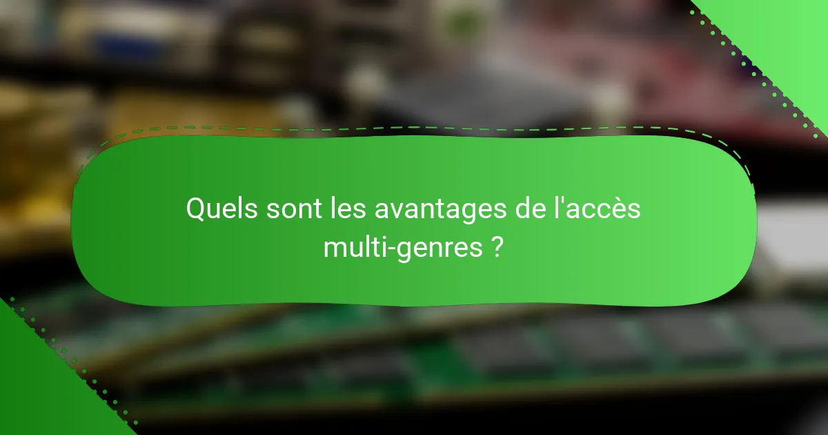 Quels sont les avantages de l'accès multi-genres ?
