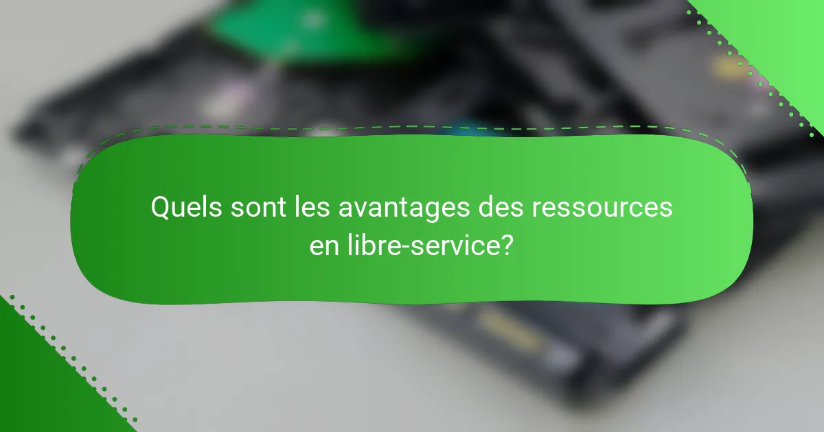 Quels sont les avantages des ressources en libre-service?
