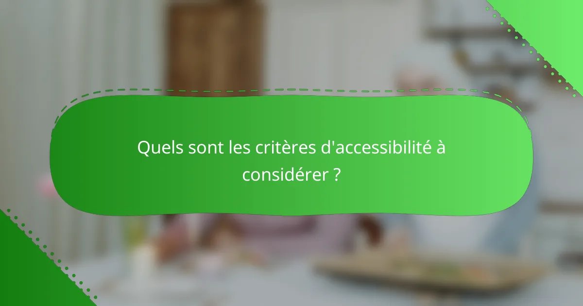 Quels sont les critères d'accessibilité à considérer ?