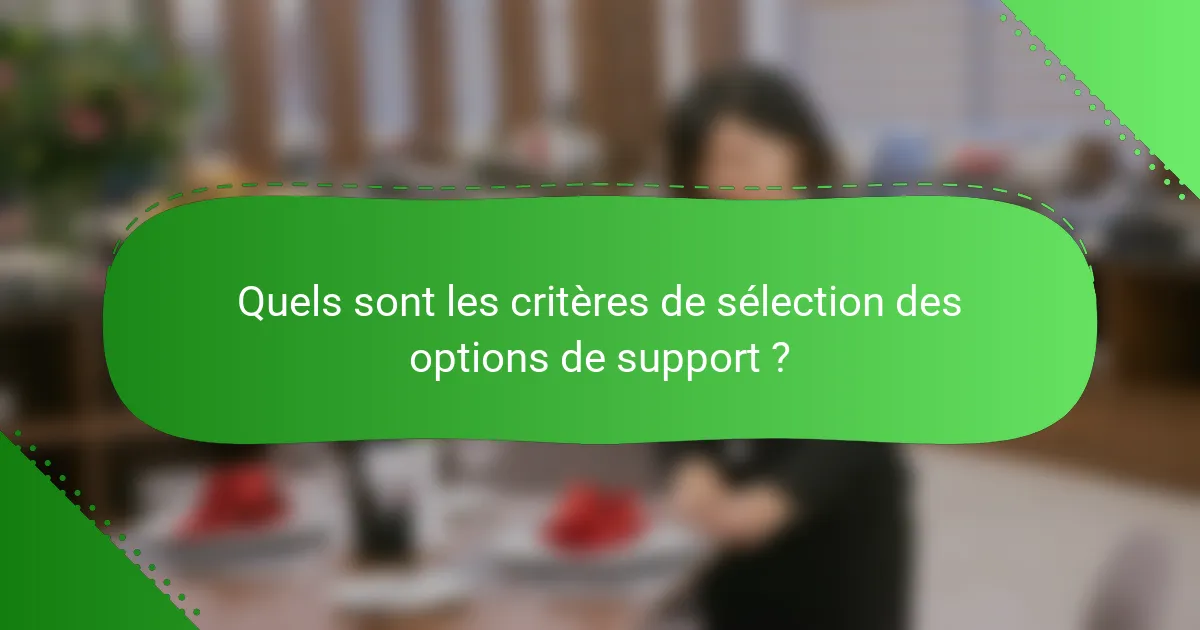 Quels sont les critères de sélection des options de support ?