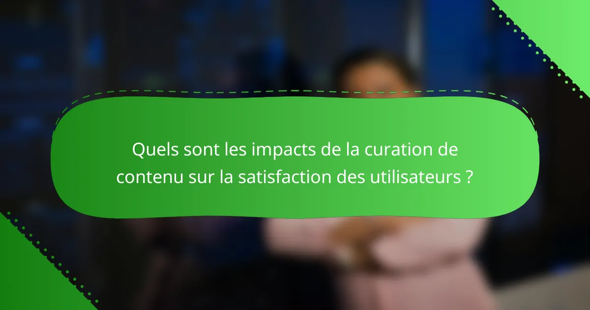 Quels sont les impacts de la curation de contenu sur la satisfaction des utilisateurs ?