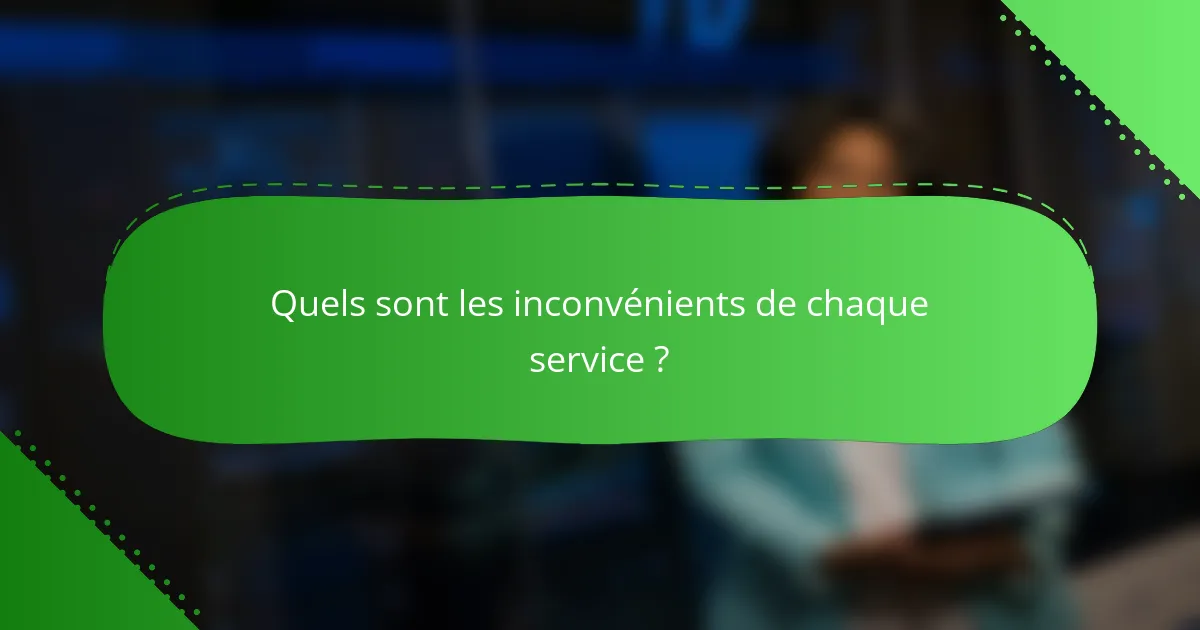 Quels sont les inconvénients de chaque service ?