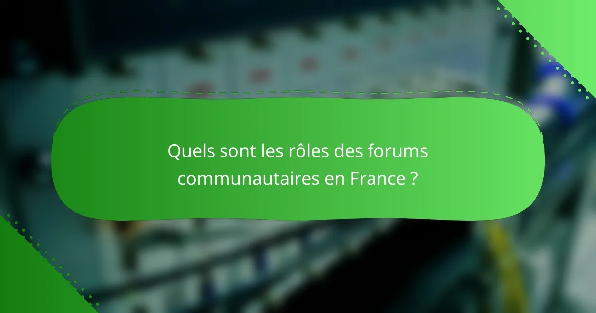 Quels sont les rôles des forums communautaires en France ?