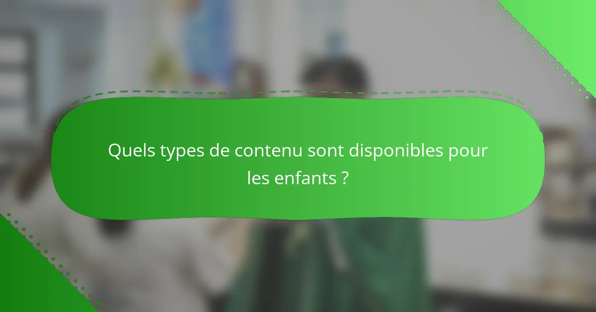 Quels types de contenu sont disponibles pour les enfants ?